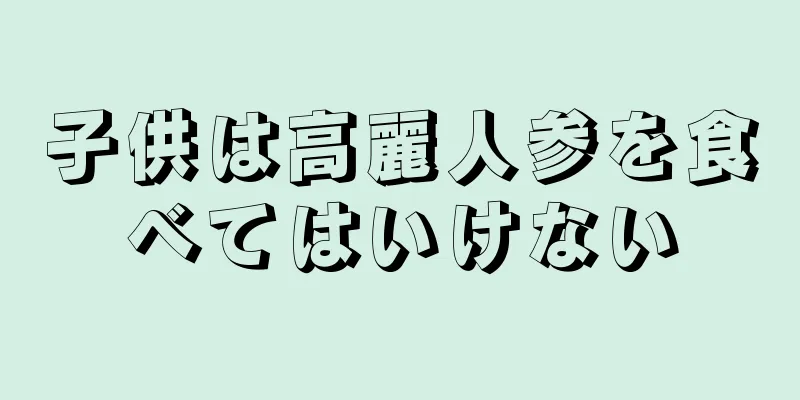 子供は高麗人参を食べてはいけない