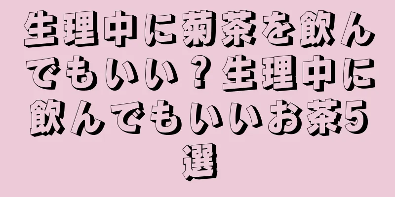 生理中に菊茶を飲んでもいい？生理中に飲んでもいいお茶5選