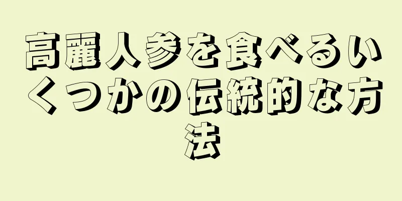 高麗人参を食べるいくつかの伝統的な方法