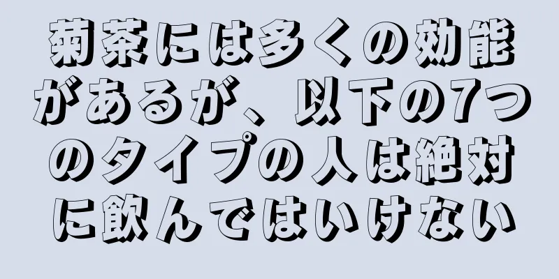 菊茶には多くの効能があるが、以下の7つのタイプの人は絶対に飲んではいけない