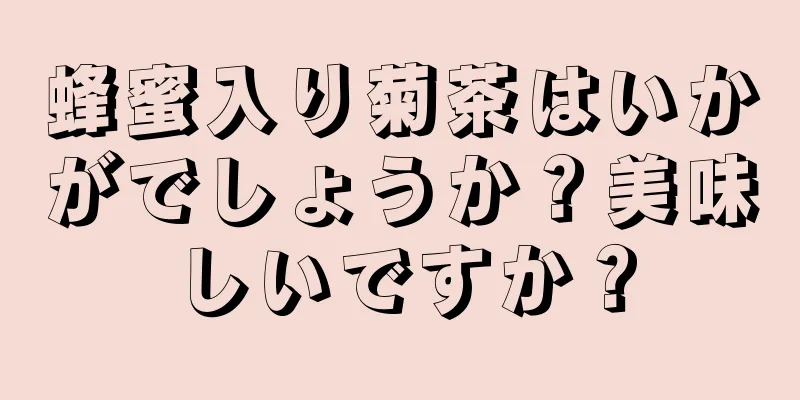 蜂蜜入り菊茶はいかがでしょうか？美味しいですか？