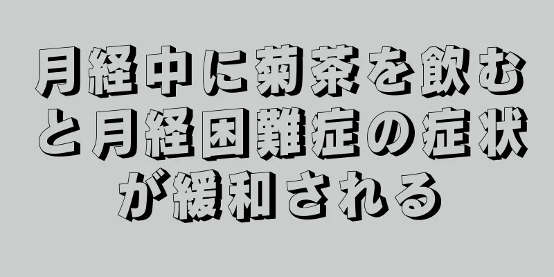 月経中に菊茶を飲むと月経困難症の症状が緩和される