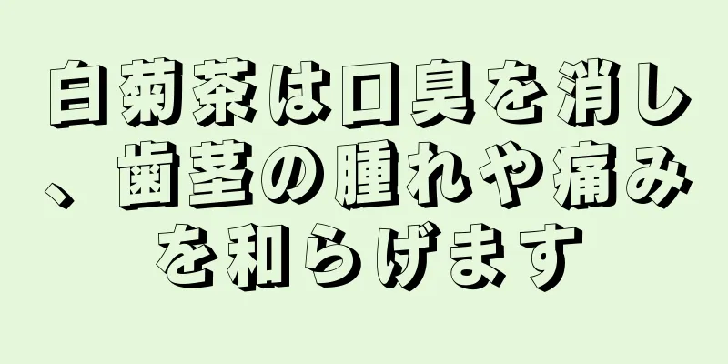 白菊茶は口臭を消し、歯茎の腫れや痛みを和らげます