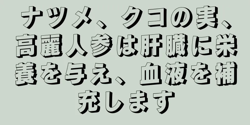 ナツメ、クコの実、高麗人参は肝臓に栄養を与え、血液を補充します