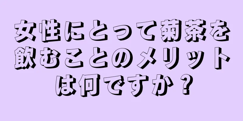 女性にとって菊茶を飲むことのメリットは何ですか？