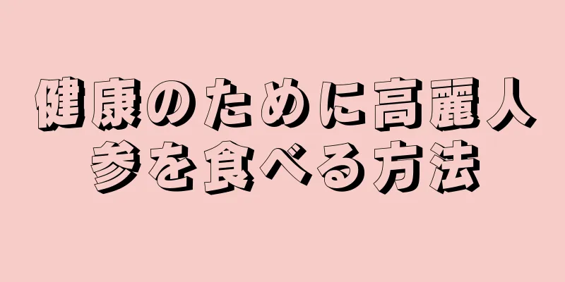 健康のために高麗人参を食べる方法