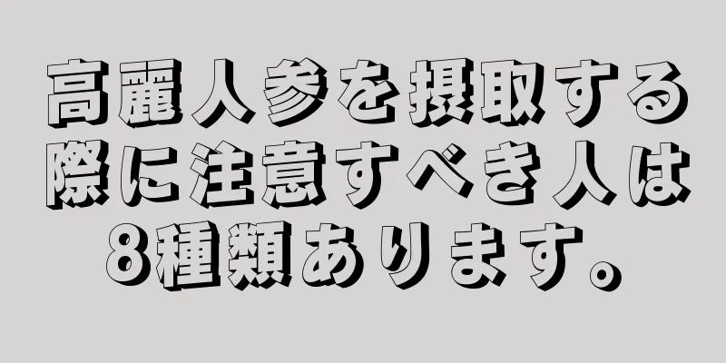 高麗人参を摂取する際に注意すべき人は8種類あります。