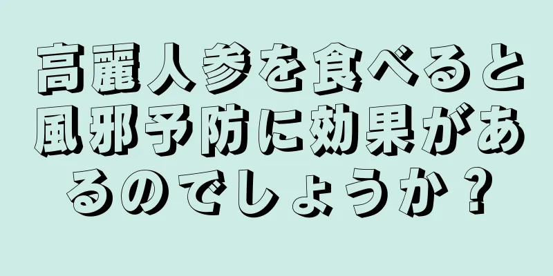 高麗人参を食べると風邪予防に効果があるのでしょうか？