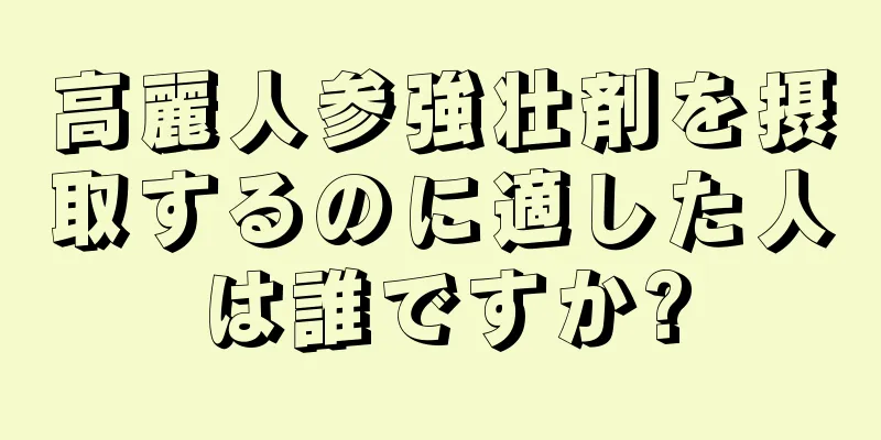 高麗人参強壮剤を摂取するのに適した人は誰ですか?