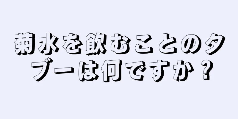 菊水を飲むことのタブーは何ですか？