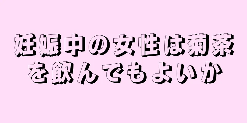 妊娠中の女性は菊茶を飲んでもよいか