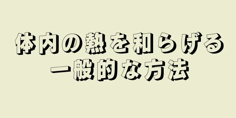 体内の熱を和らげる一般的な方法