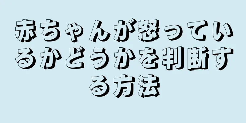 赤ちゃんが怒っているかどうかを判断する方法