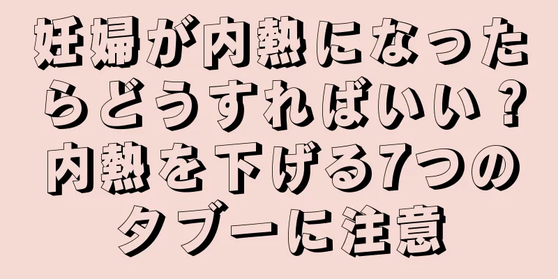 妊婦が内熱になったらどうすればいい？内熱を下げる7つのタブーに注意