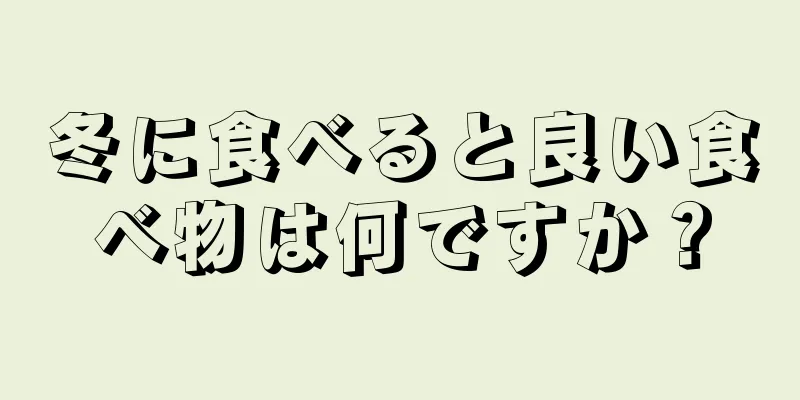 冬に食べると良い食べ物は何ですか？