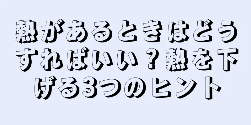 熱があるときはどうすればいい？熱を下げる3つのヒント