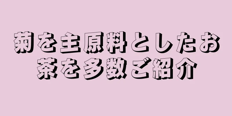 菊を主原料としたお茶を多数ご紹介