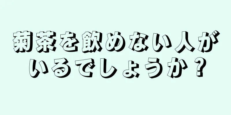 菊茶を飲めない人がいるでしょうか？