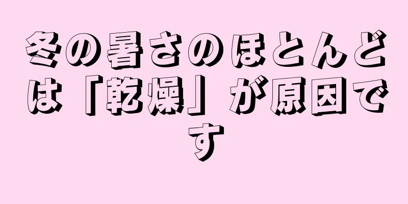 冬の暑さのほとんどは「乾燥」が原因です