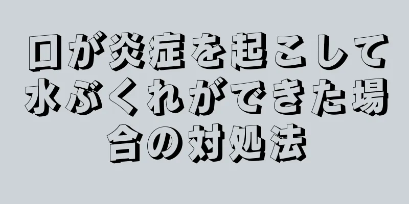 口が炎症を起こして水ぶくれができた場合の対処法