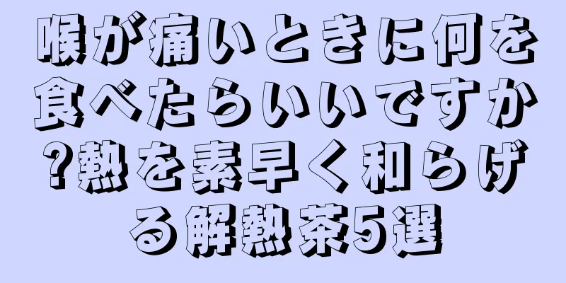 喉が痛いときに何を食べたらいいですか?熱を素早く和らげる解熱茶5選