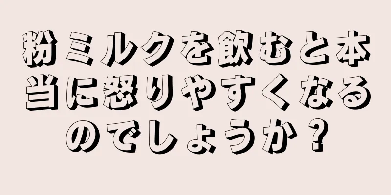 粉ミルクを飲むと本当に怒りやすくなるのでしょうか？