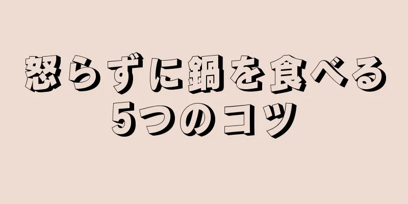 怒らずに鍋を食べる5つのコツ