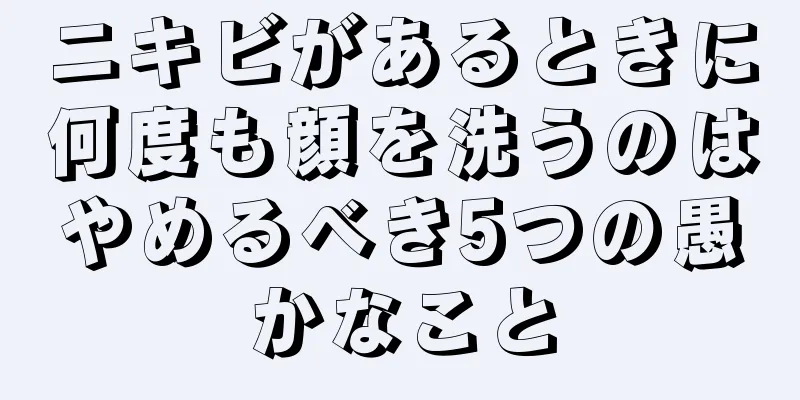 ニキビがあるときに何度も顔を洗うのはやめるべき5つの愚かなこと