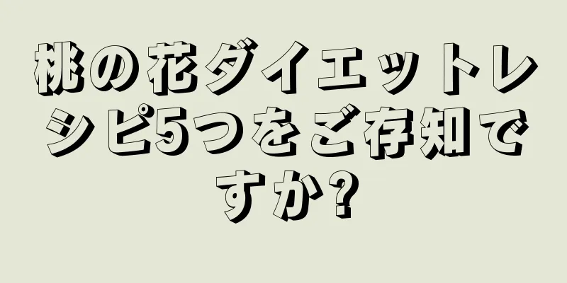 桃の花ダイエットレシピ5つをご存知ですか?