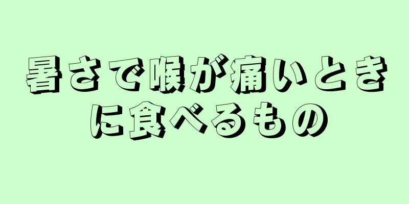 暑さで喉が痛いときに食べるもの