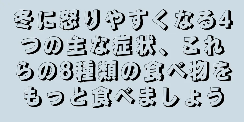 冬に怒りやすくなる4つの主な症状、これらの8種類の食べ物をもっと食べましょう