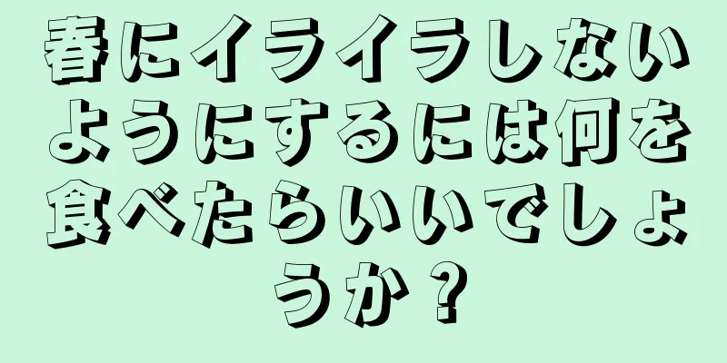 春にイライラしないようにするには何を食べたらいいでしょうか？