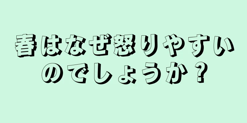 春はなぜ怒りやすいのでしょうか？