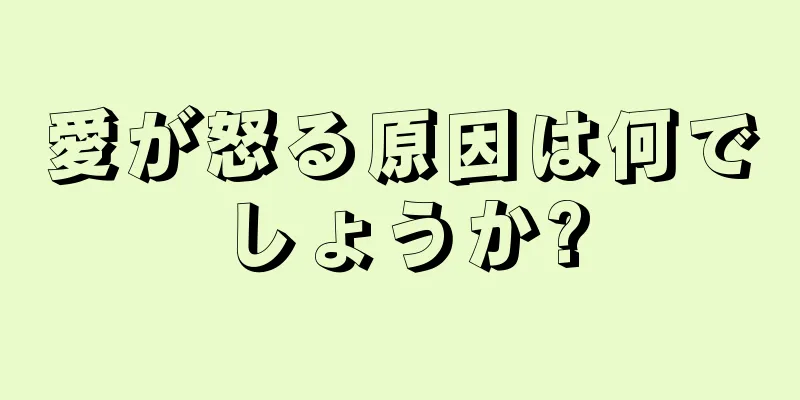 愛が怒る原因は何でしょうか?