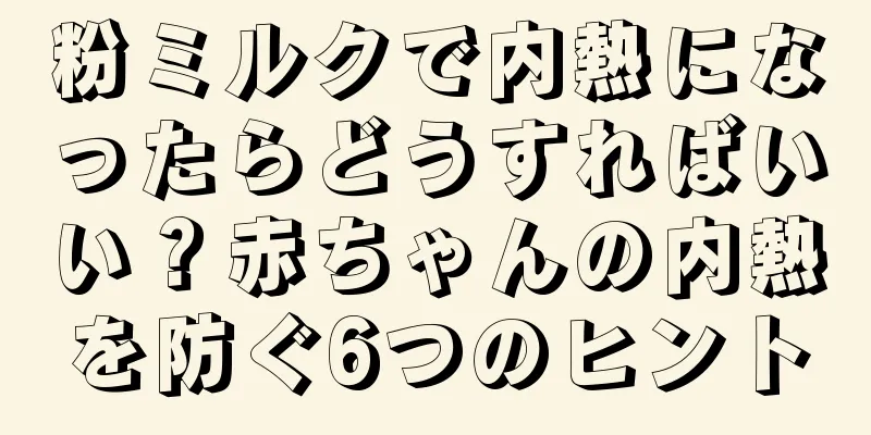 粉ミルクで内熱になったらどうすればいい？赤ちゃんの内熱を防ぐ6つのヒント