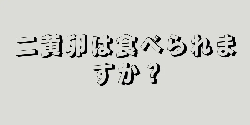 二黄卵は食べられますか？