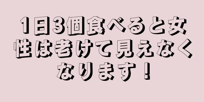 1日3個食べると女性は老けて見えなくなります！