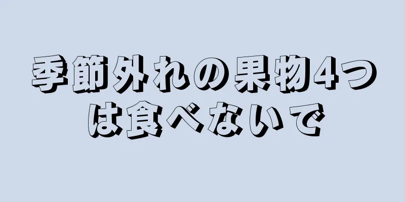 季節外れの果物4つは食べないで