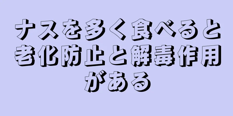 ナスを多く食べると老化防止と解毒作用がある