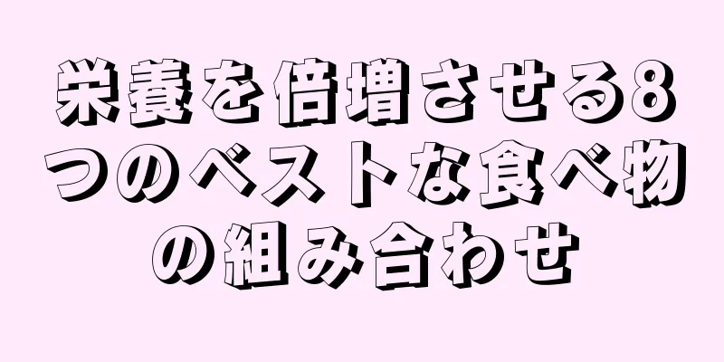 栄養を倍増させる8つのベストな食べ物の組み合わせ