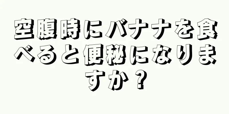 空腹時にバナナを食べると便秘になりますか？