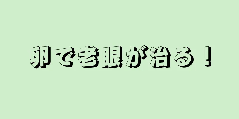 卵で老眼が治る！