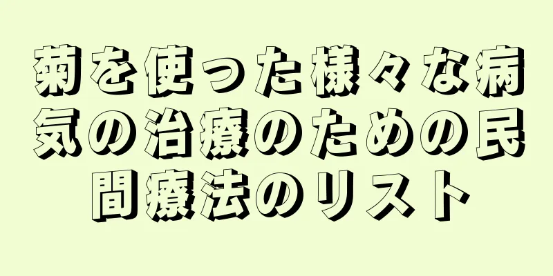 菊を使った様々な病気の治療のための民間療法のリスト