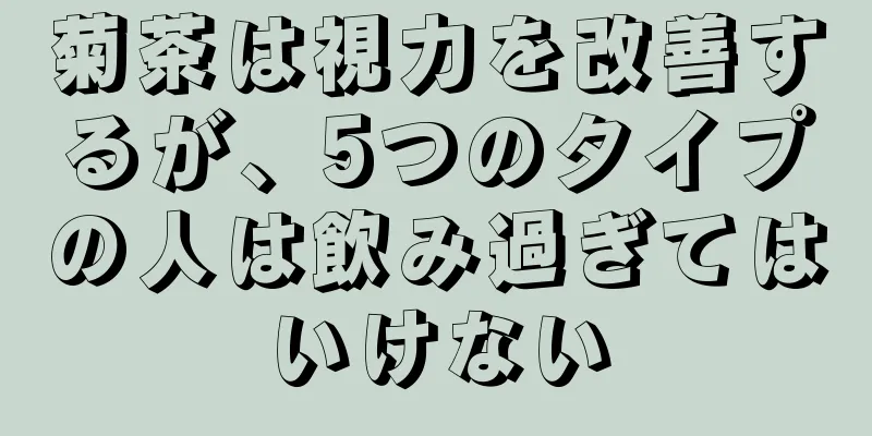 菊茶は視力を改善するが、5つのタイプの人は飲み過ぎてはいけない