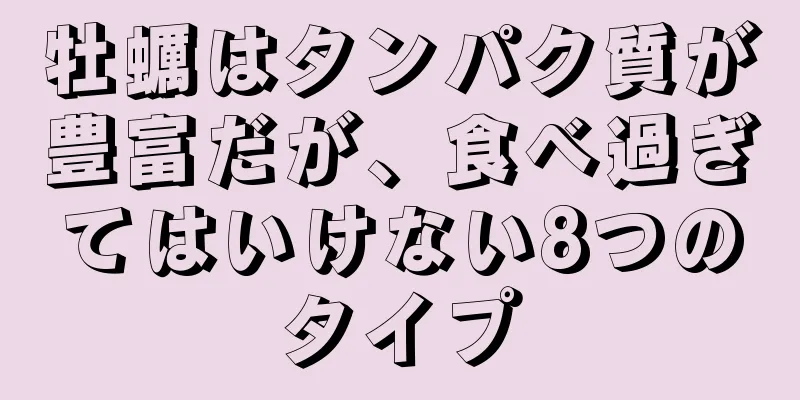 牡蠣はタンパク質が豊富だが、食べ過ぎてはいけない8つのタイプ