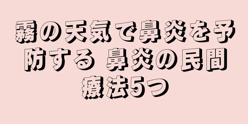 霧の天気で鼻炎を予防する 鼻炎の民間療法5つ