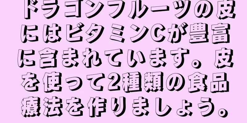 ドラゴンフルーツの皮にはビタミンCが豊富に含まれています。皮を使って2種類の食品療法を作りましょう。