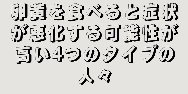 卵黄を食べると症状が悪化する可能性が高い4つのタイプの人々