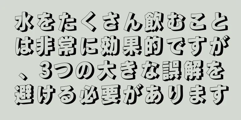 水をたくさん飲むことは非常に効果的ですが、3つの大きな誤解を避ける必要があります