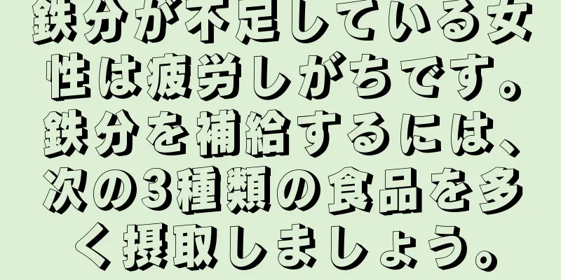 鉄分が不足している女性は疲労しがちです。鉄分を補給するには、次の3種類の食品を多く摂取しましょう。